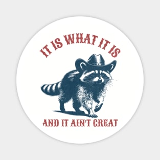 It is what it is and it ain't great - Raccoon Magnet